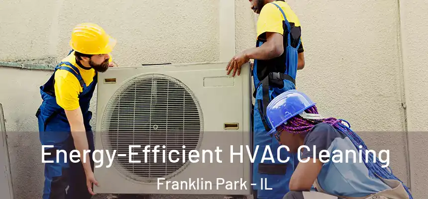  Energy-Efficient HVAC Cleaning Franklin Park - IL