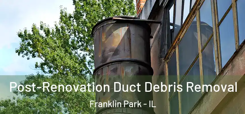 Post-Renovation Duct Debris Removal Franklin Park - IL